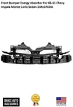 Bumper Energy Absorber Assembly Fits 2006-13 Chevy Impala Monte Carlo 4-DR Model. Fixed Price $151.00.